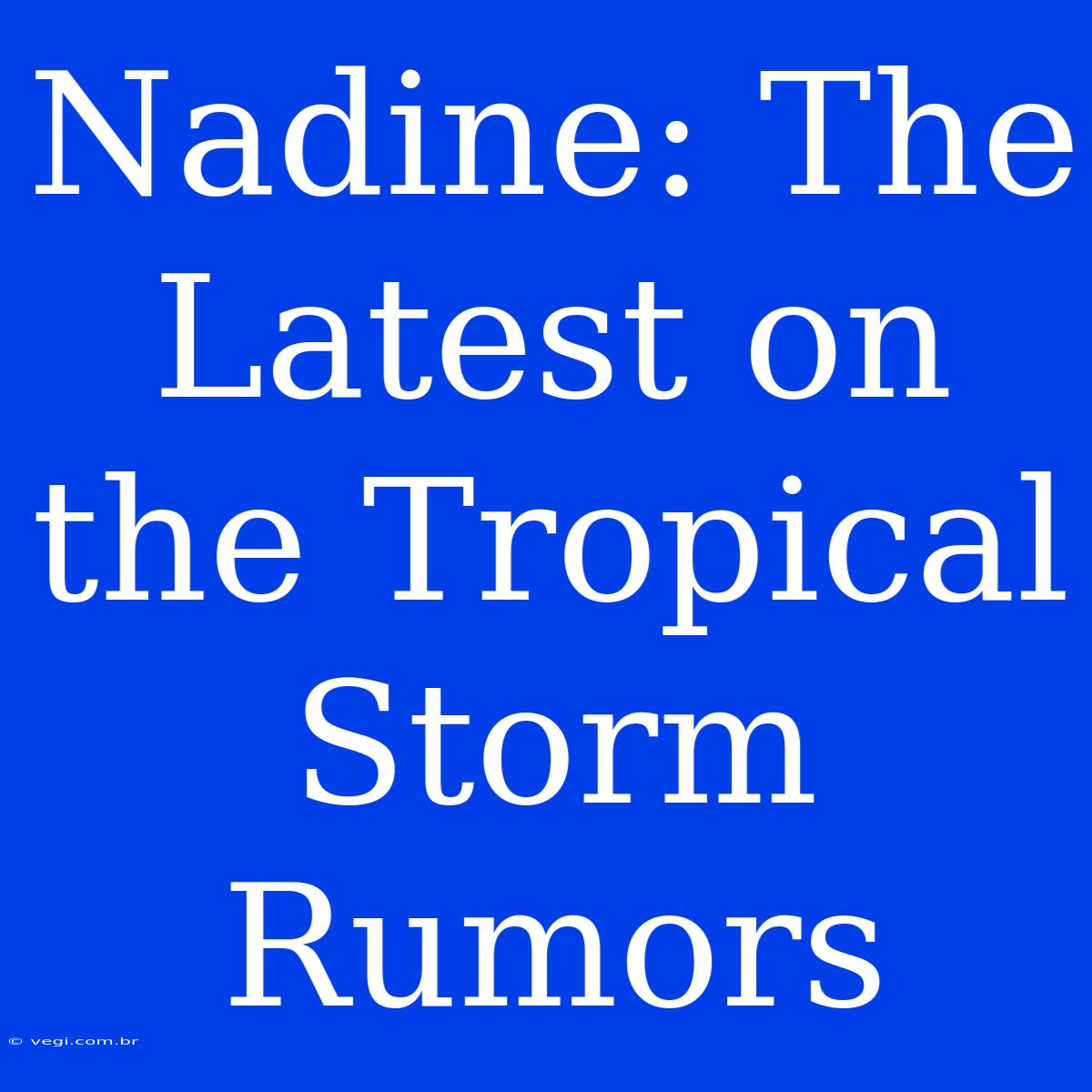 Nadine: The Latest On The Tropical Storm Rumors