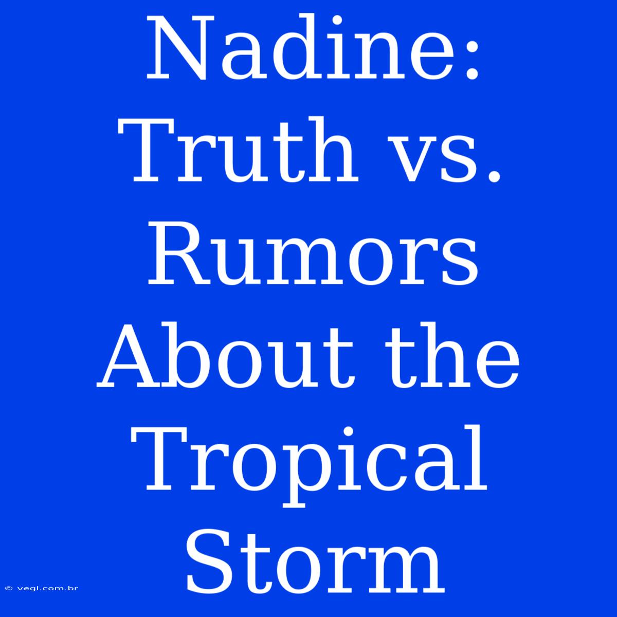 Nadine: Truth Vs. Rumors About The Tropical Storm