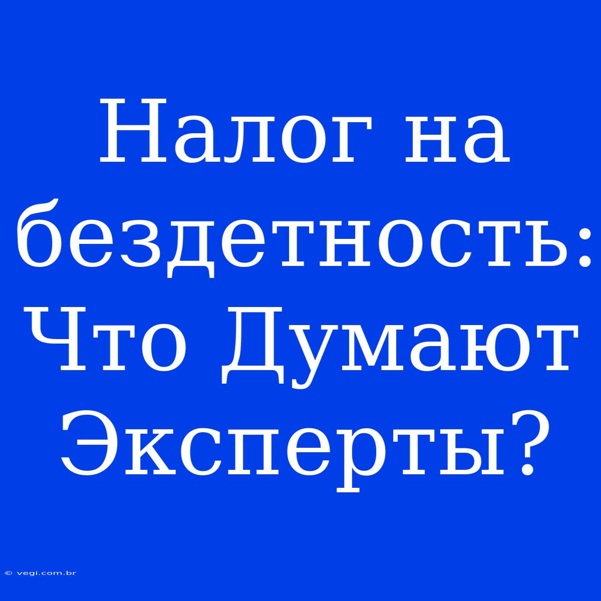 Налог На Бездетность:  Что Думают Эксперты? 