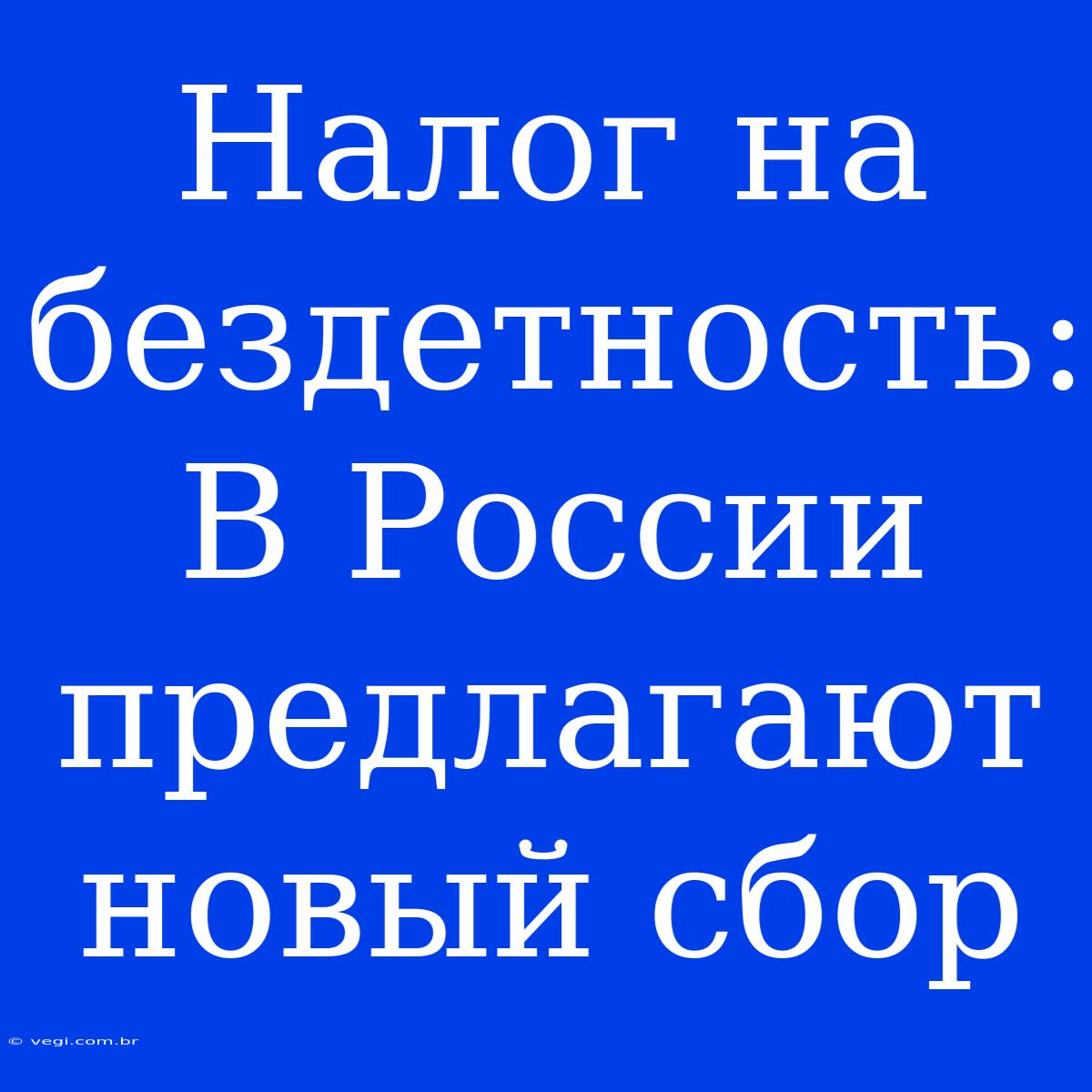 Налог На Бездетность: В России Предлагают Новый Сбор