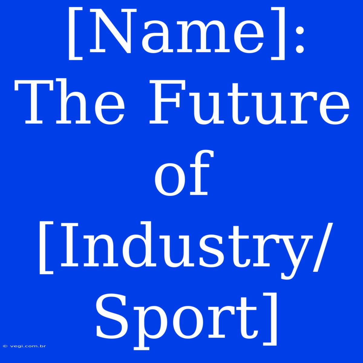 [Name]: The Future Of [Industry/Sport] 