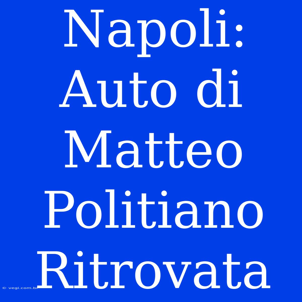 Napoli: Auto Di Matteo Politiano Ritrovata