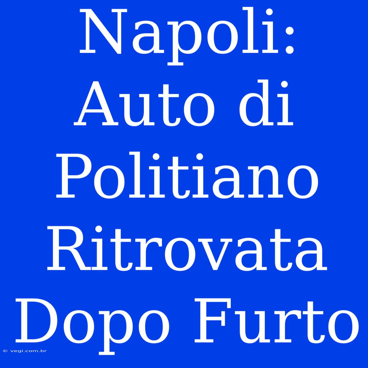 Napoli: Auto Di Politiano Ritrovata Dopo Furto