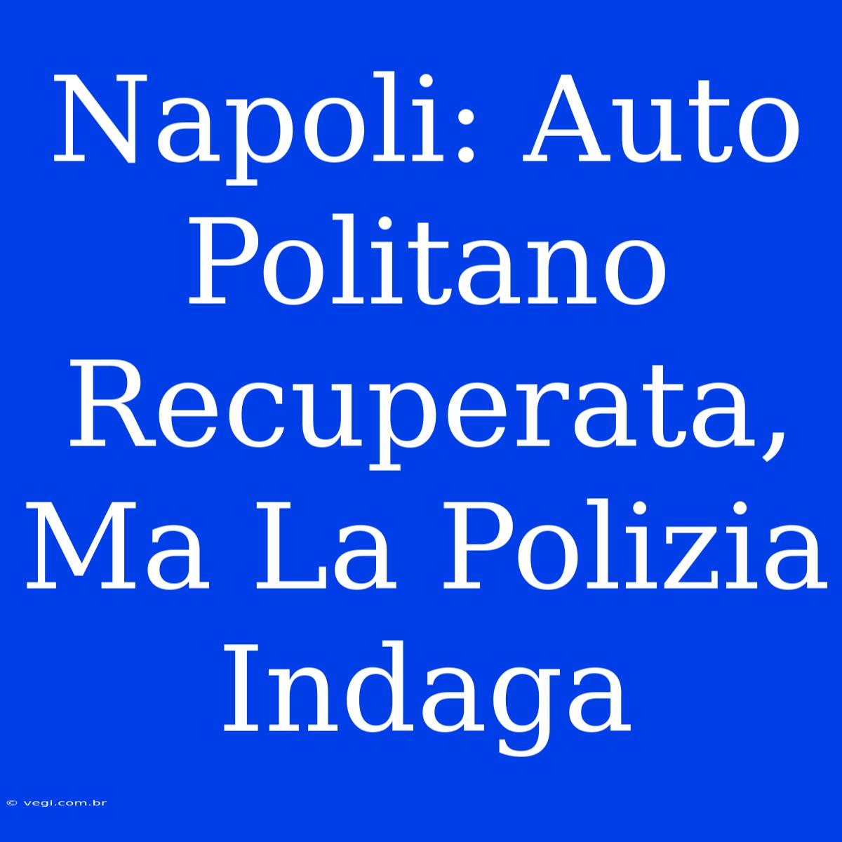 Napoli: Auto Politano Recuperata, Ma La Polizia Indaga