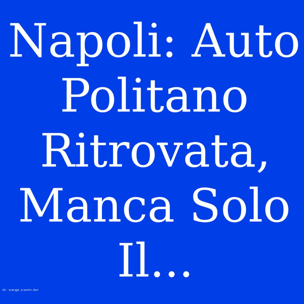 Napoli: Auto Politano Ritrovata, Manca Solo Il...