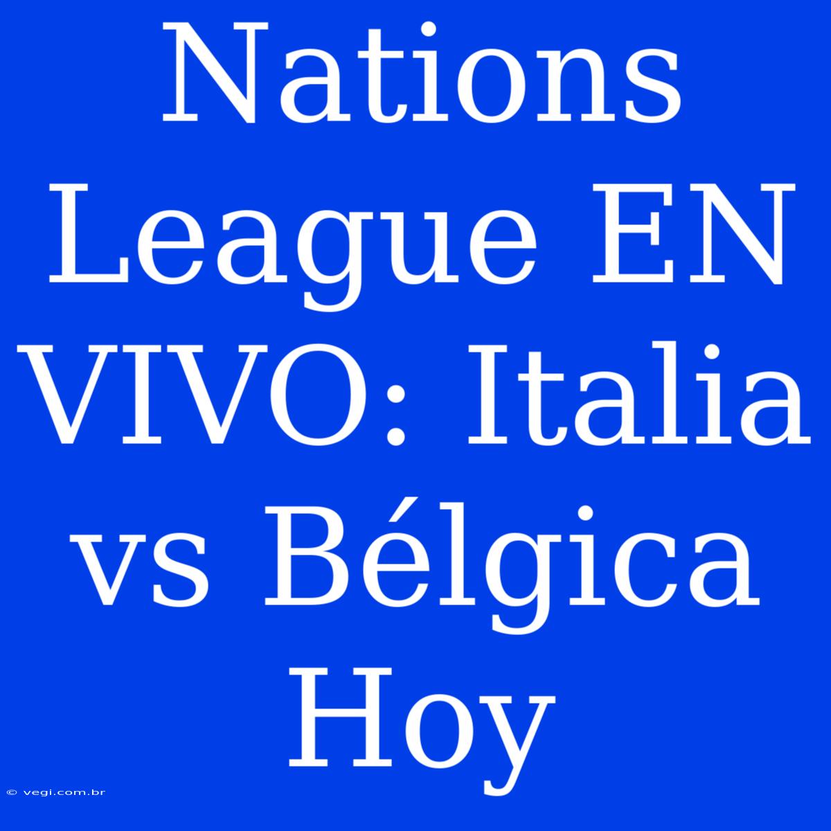 Nations League EN VIVO: Italia Vs Bélgica Hoy