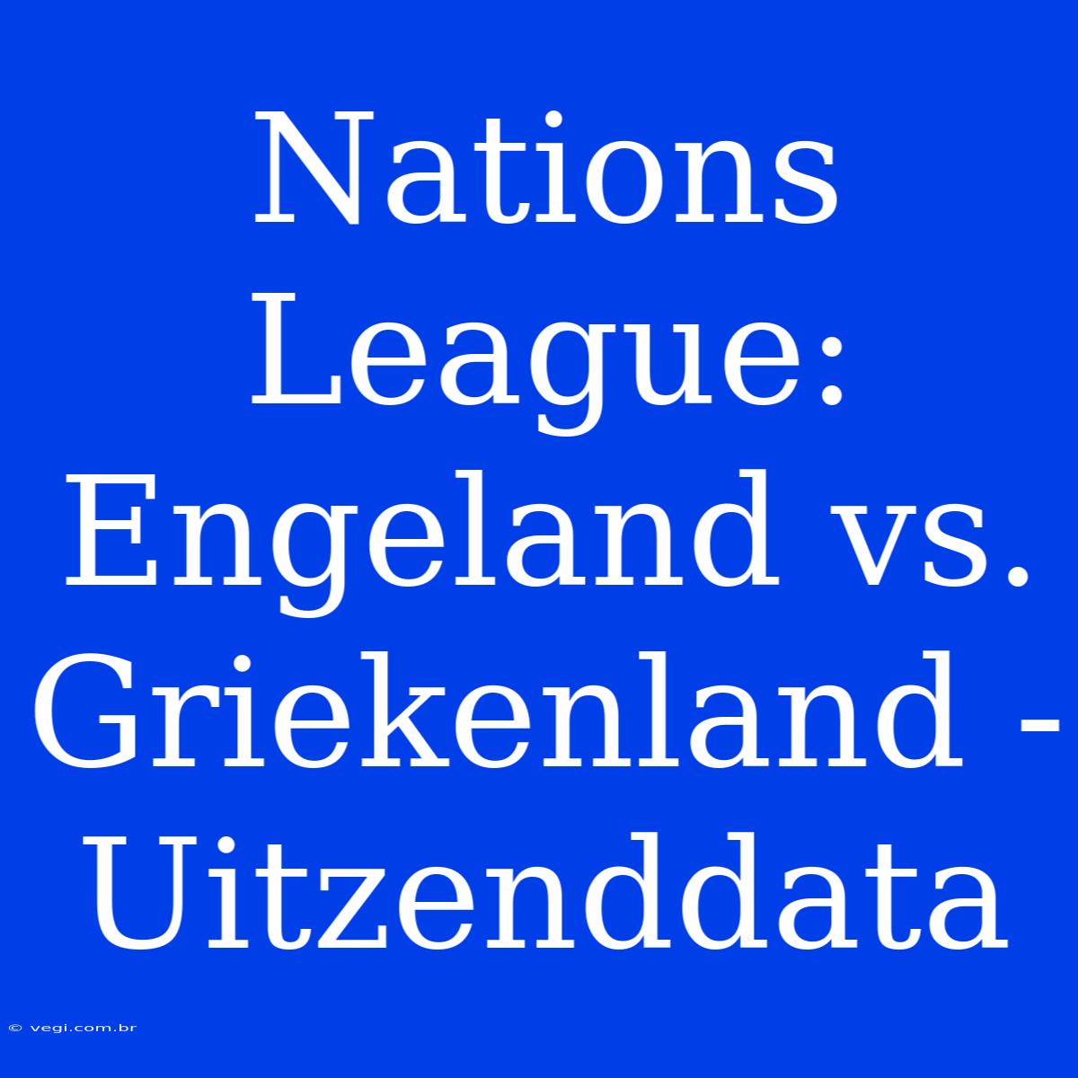 Nations League: Engeland Vs. Griekenland - Uitzenddata 