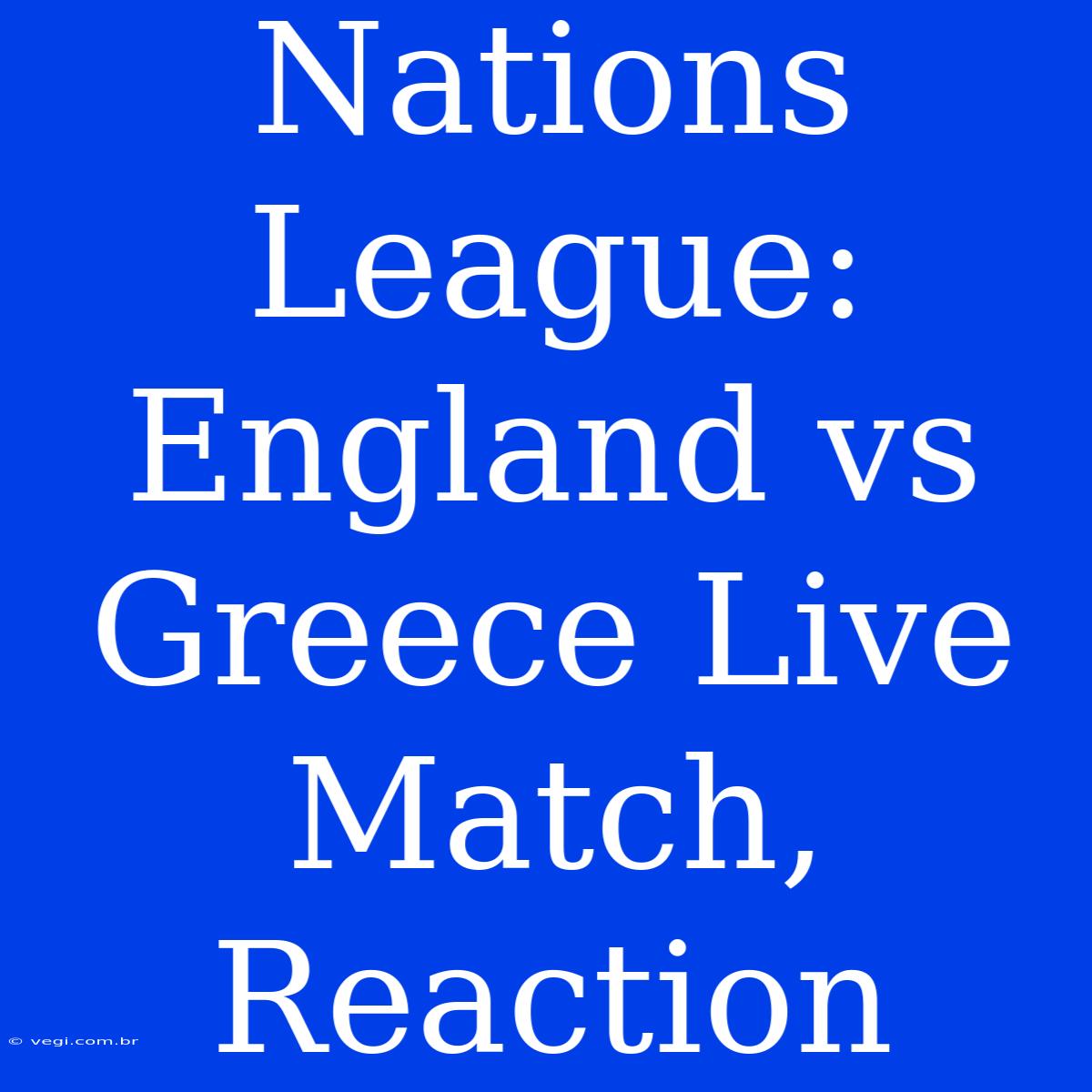 Nations League: England Vs Greece Live Match, Reaction