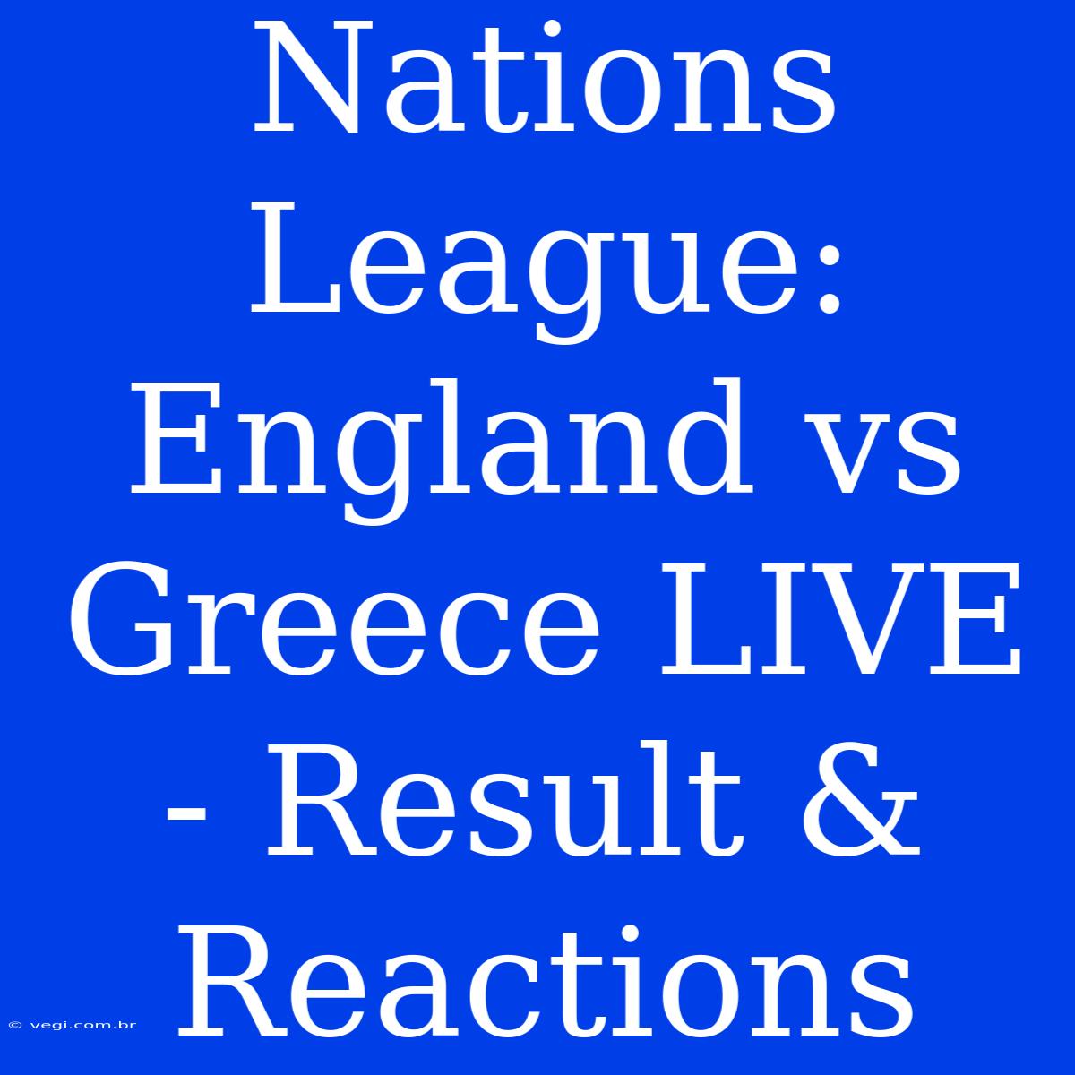 Nations League: England Vs Greece LIVE - Result & Reactions