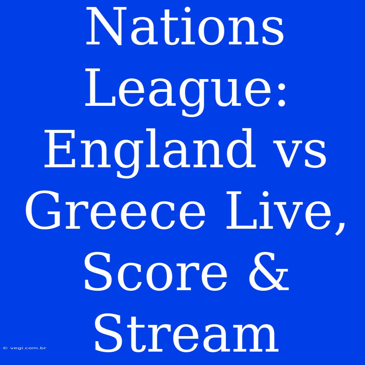 Nations League: England Vs Greece Live, Score & Stream