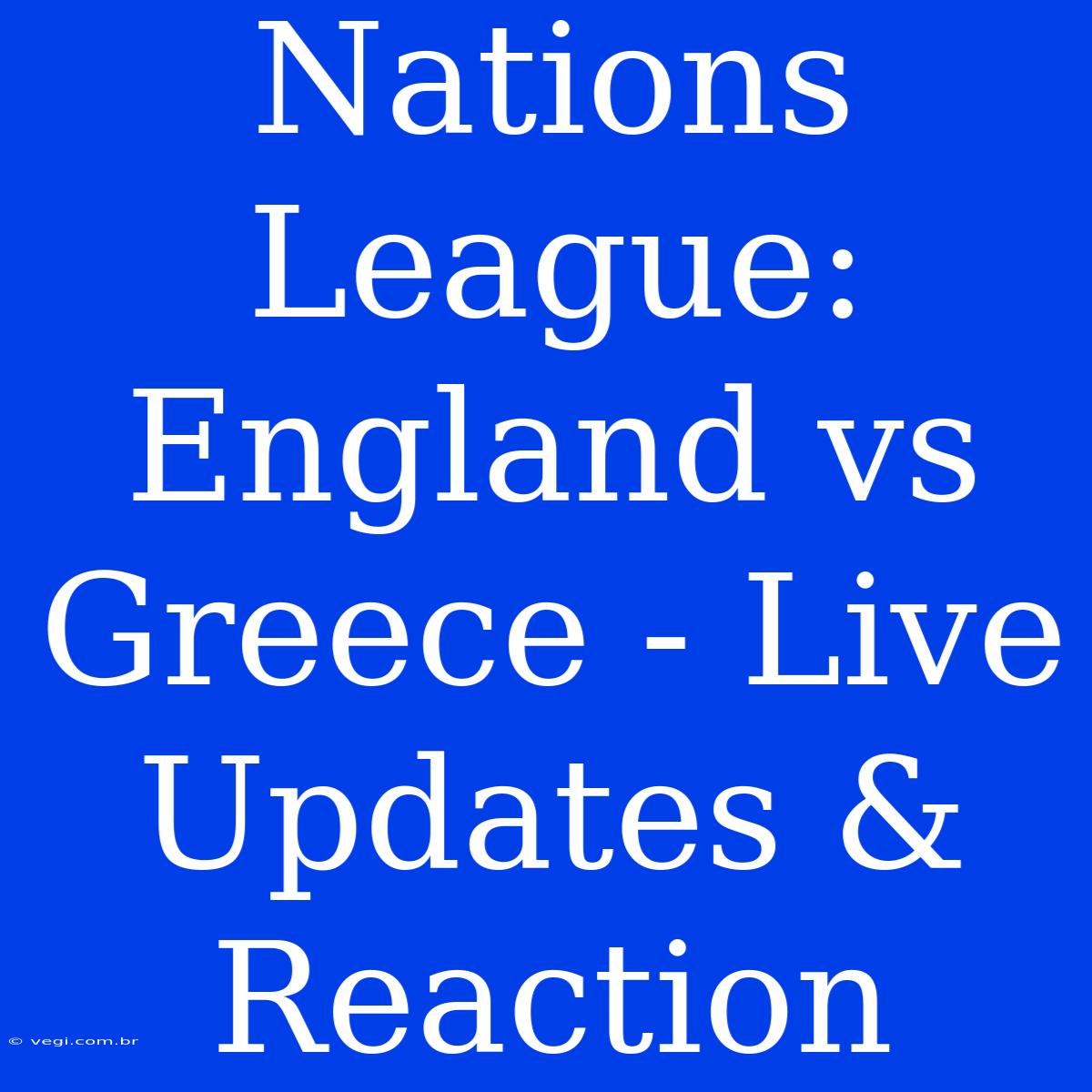 Nations League: England Vs Greece - Live Updates & Reaction