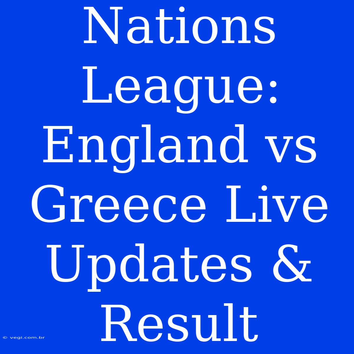 Nations League: England Vs Greece Live Updates & Result