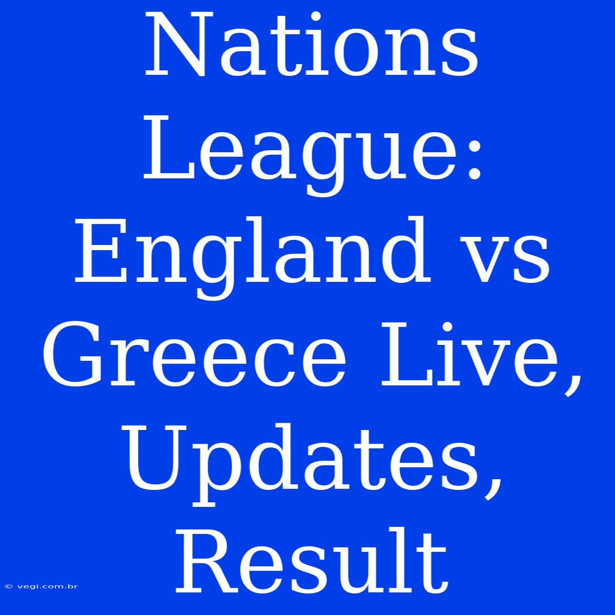 Nations League: England Vs Greece Live, Updates, Result