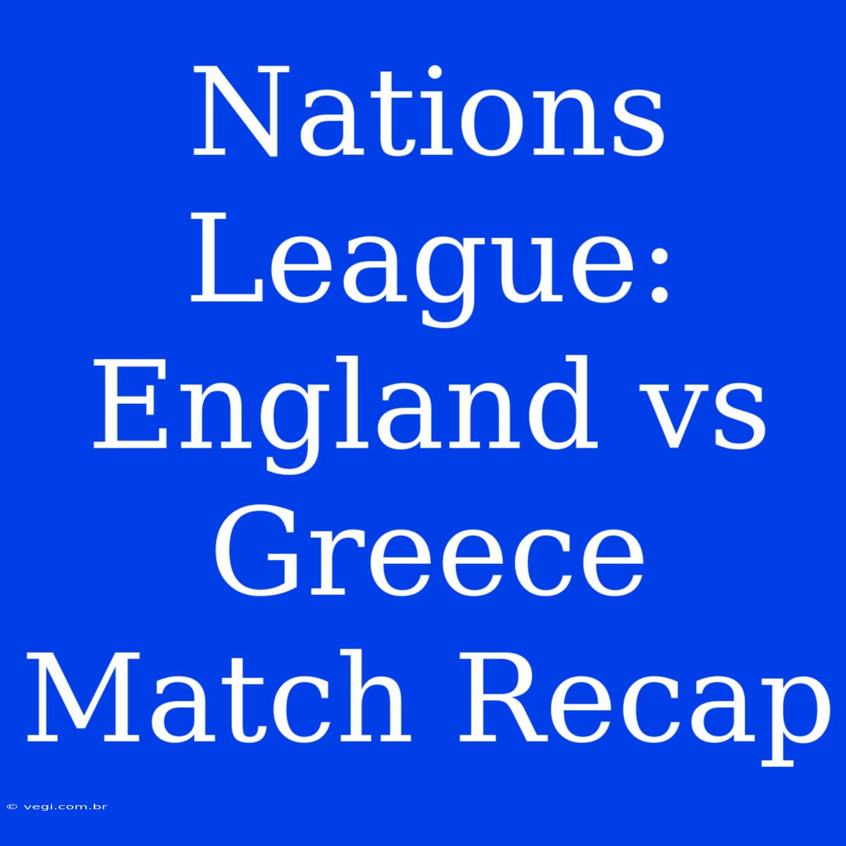 Nations League: England Vs Greece Match Recap