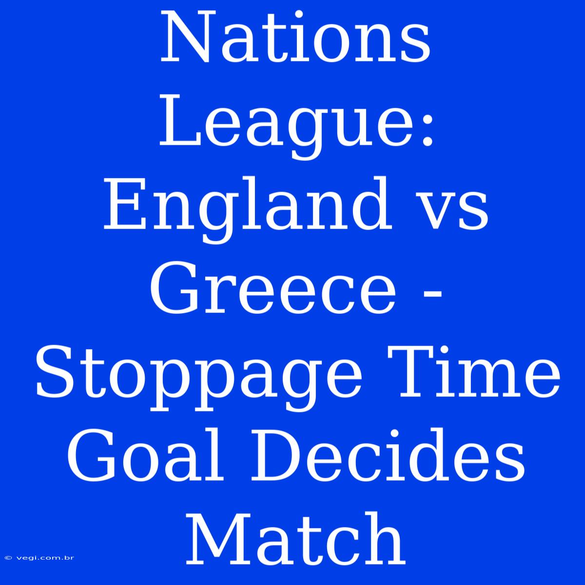 Nations League: England Vs Greece - Stoppage Time Goal Decides Match 