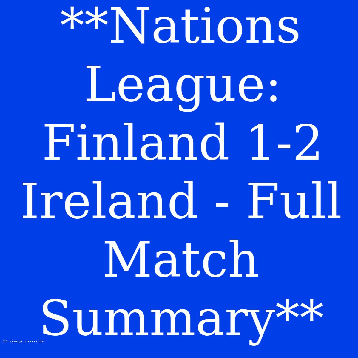 **Nations League: Finland 1-2 Ireland - Full Match Summary**