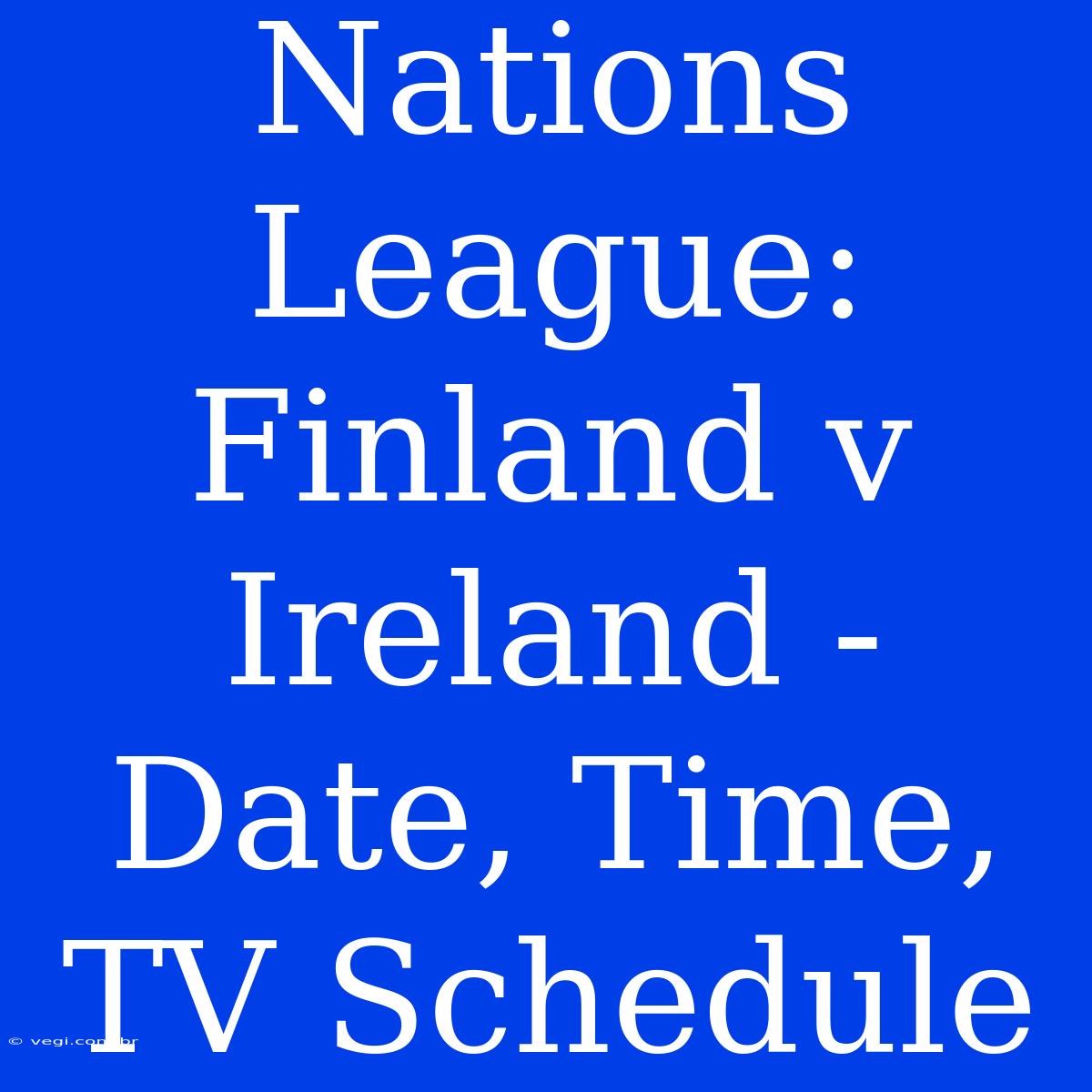 Nations League: Finland V Ireland - Date, Time, TV Schedule