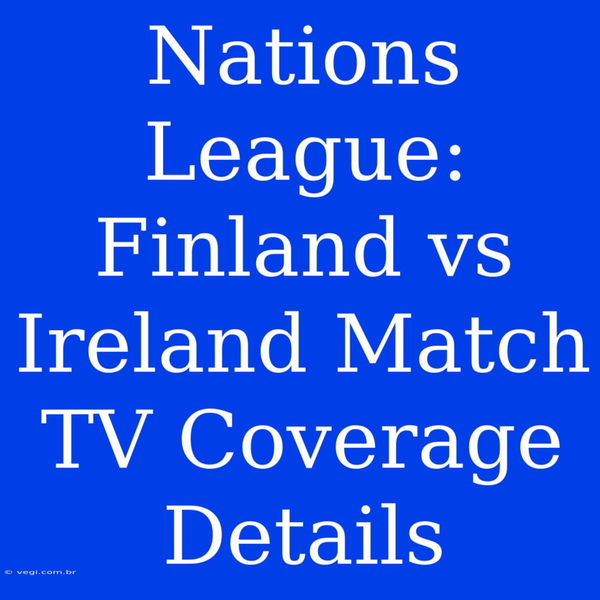 Nations League: Finland Vs Ireland Match TV Coverage Details