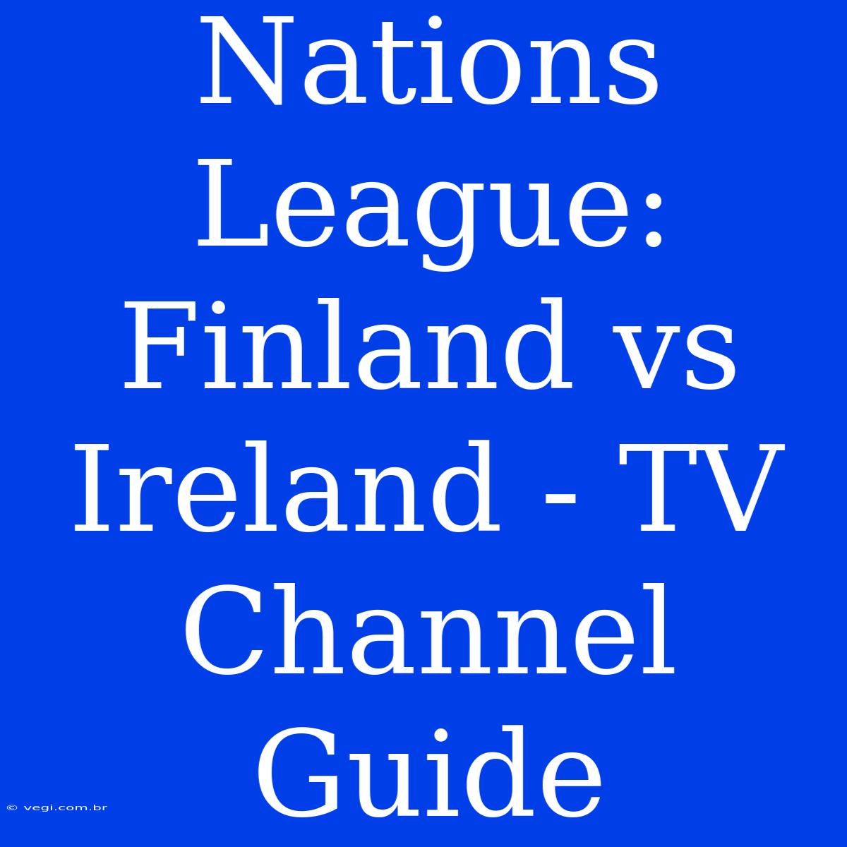 Nations League: Finland Vs Ireland - TV Channel Guide