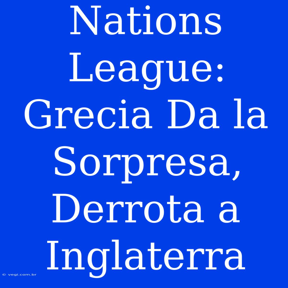 Nations League: Grecia Da La Sorpresa, Derrota A Inglaterra