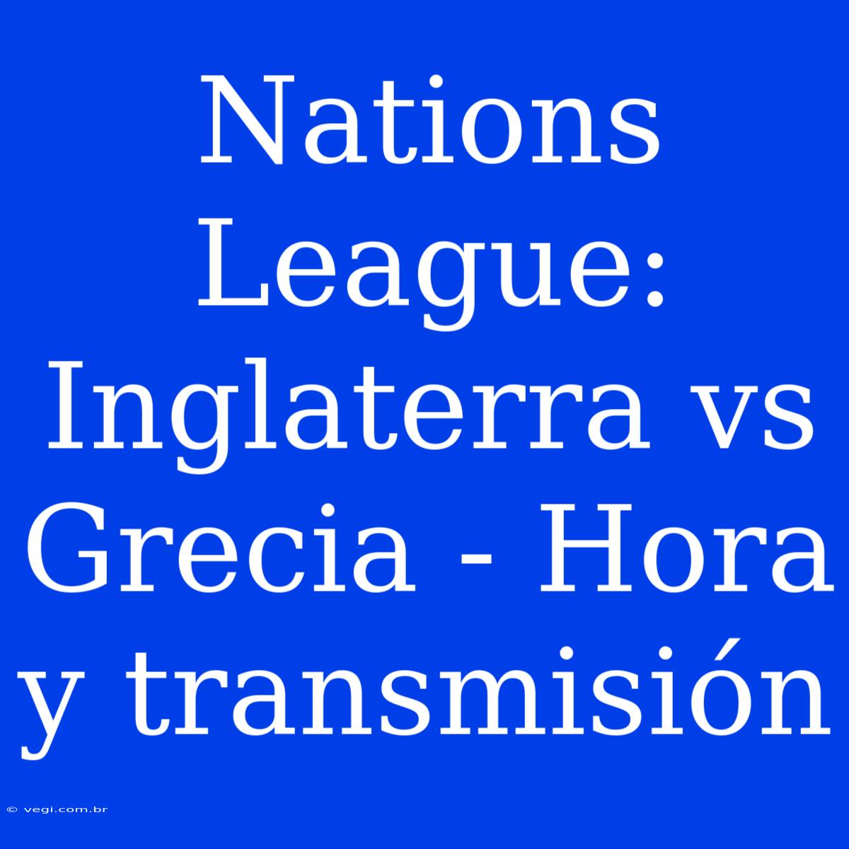 Nations League: Inglaterra Vs Grecia - Hora Y Transmisión 