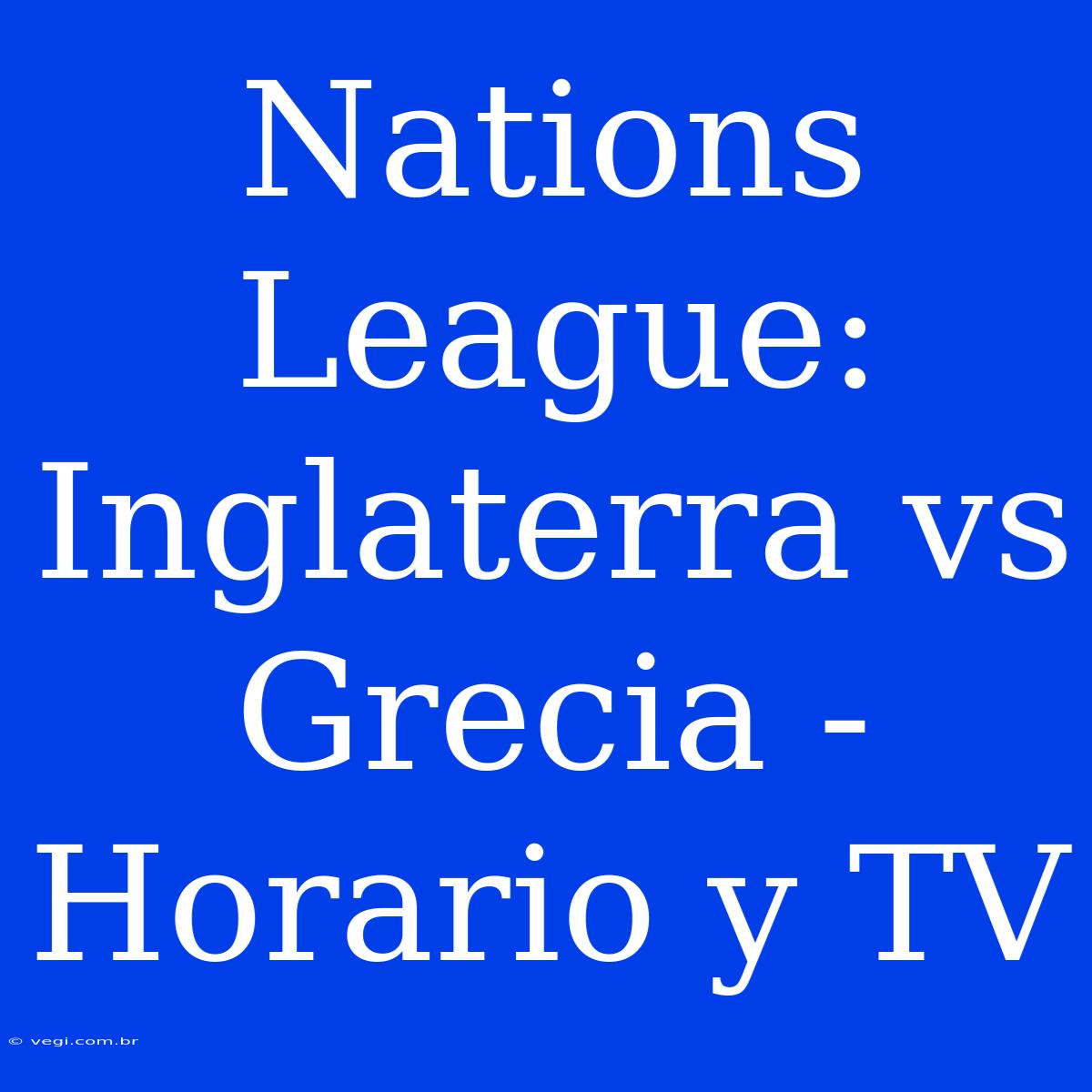 Nations League: Inglaterra Vs Grecia - Horario Y TV