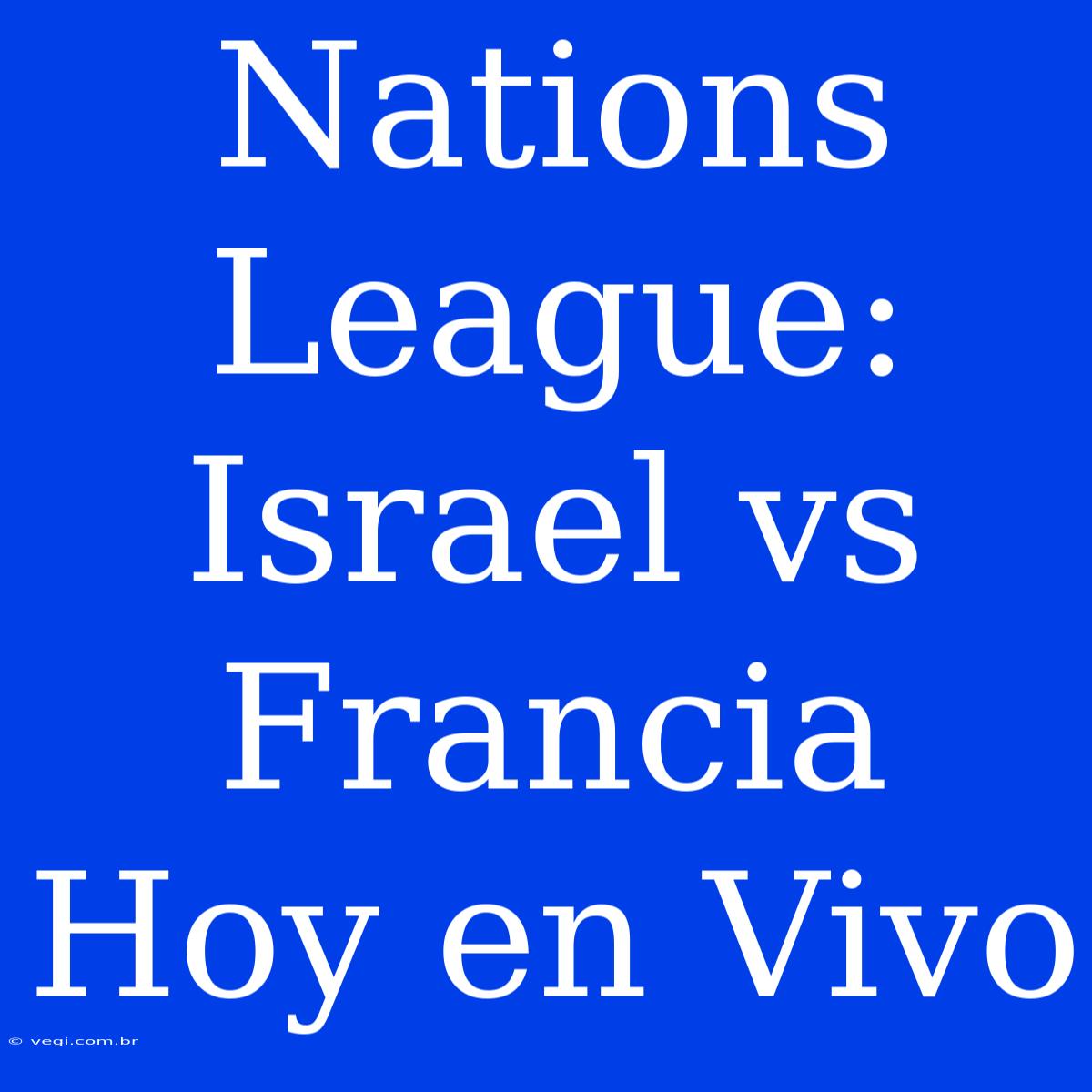 Nations League: Israel Vs Francia Hoy En Vivo