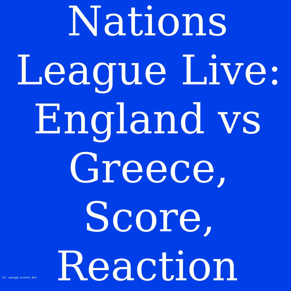 Nations League Live: England Vs Greece, Score, Reaction