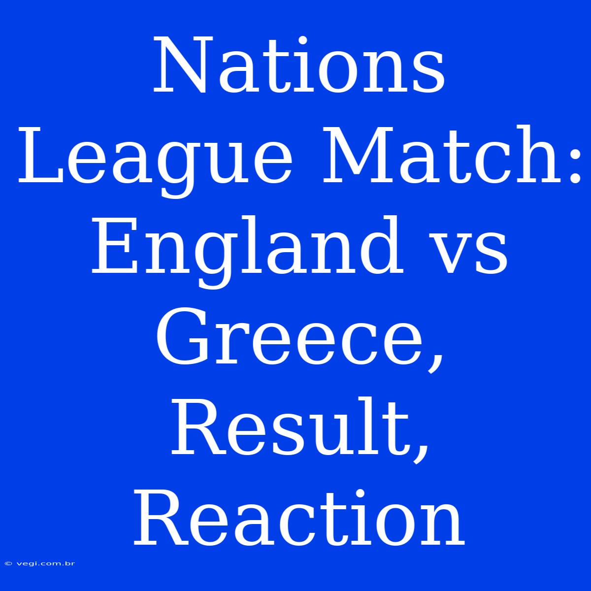 Nations League Match: England Vs Greece, Result, Reaction