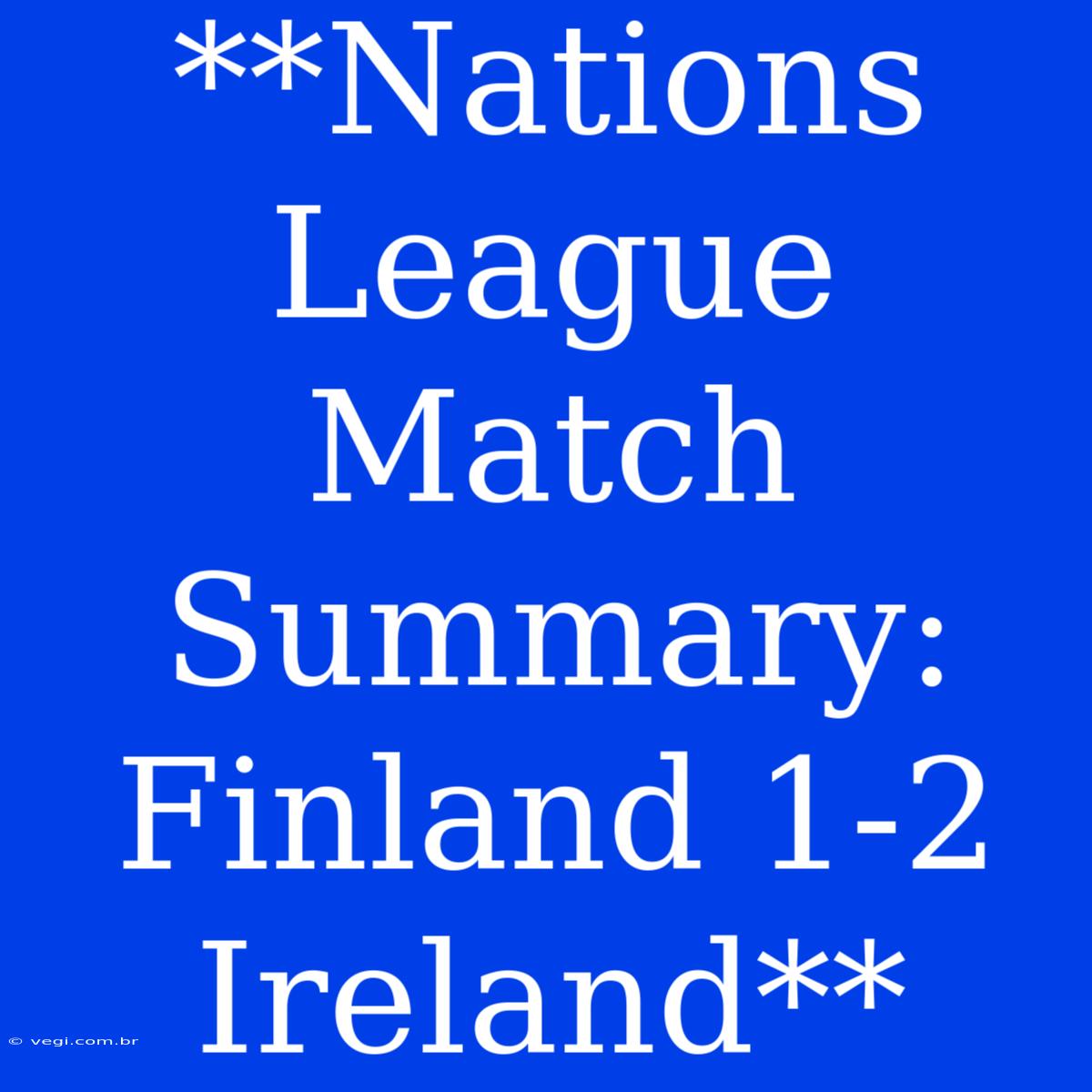 **Nations League Match Summary: Finland 1-2 Ireland** 