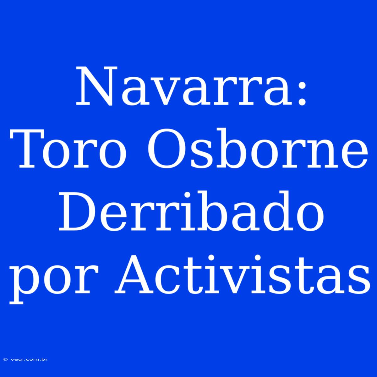 Navarra:  Toro Osborne Derribado Por Activistas