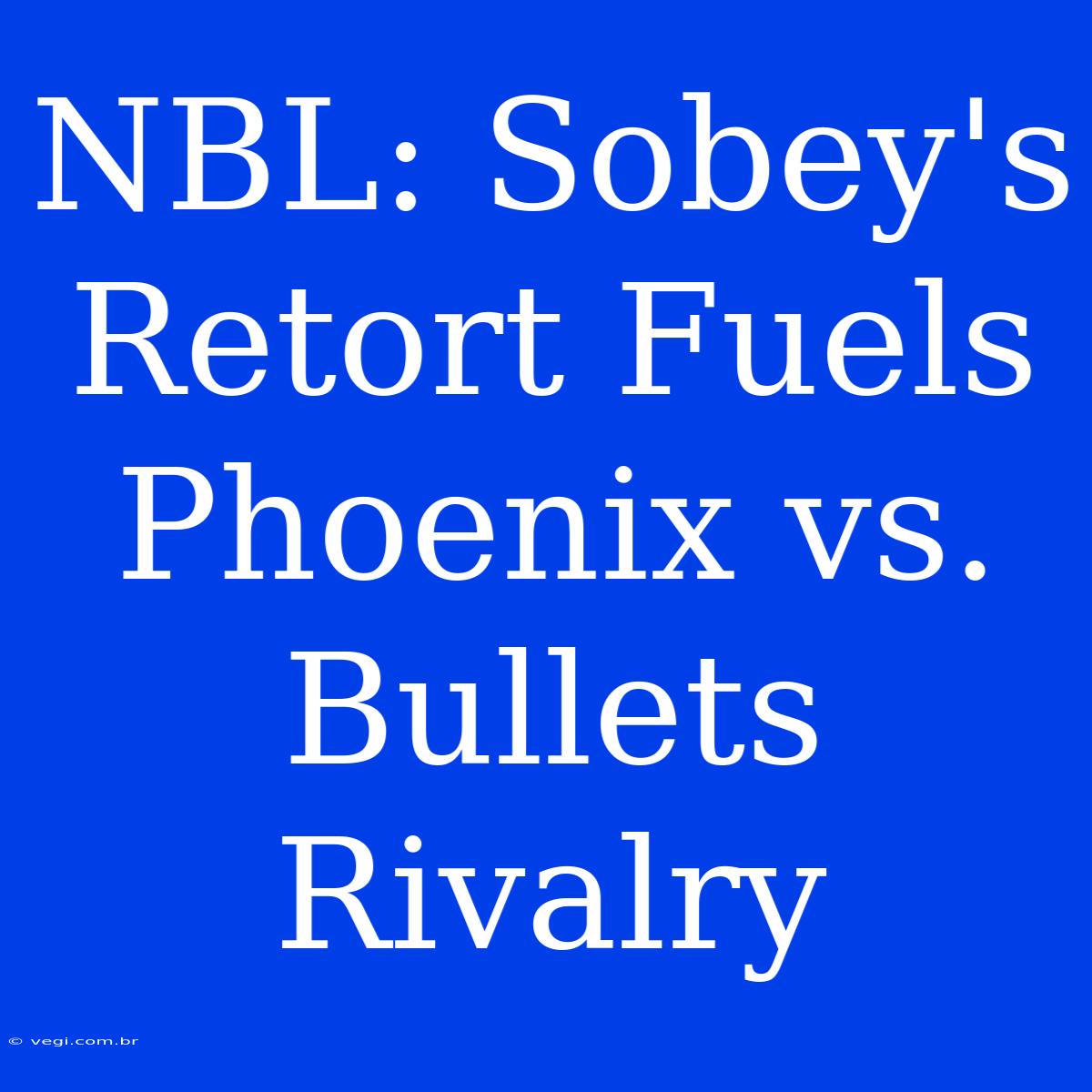 NBL: Sobey's Retort Fuels Phoenix Vs. Bullets Rivalry