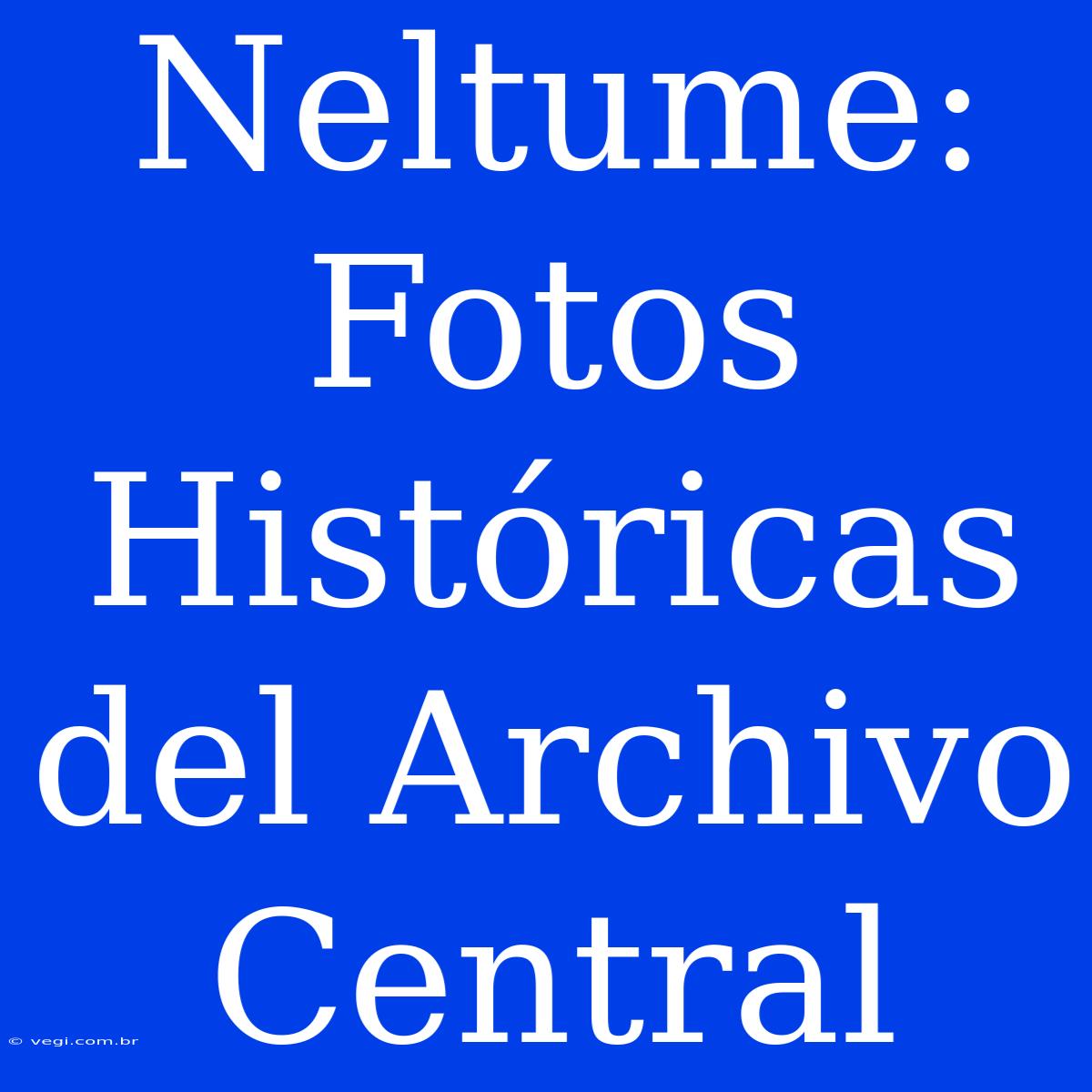 Neltume: Fotos Históricas Del Archivo Central