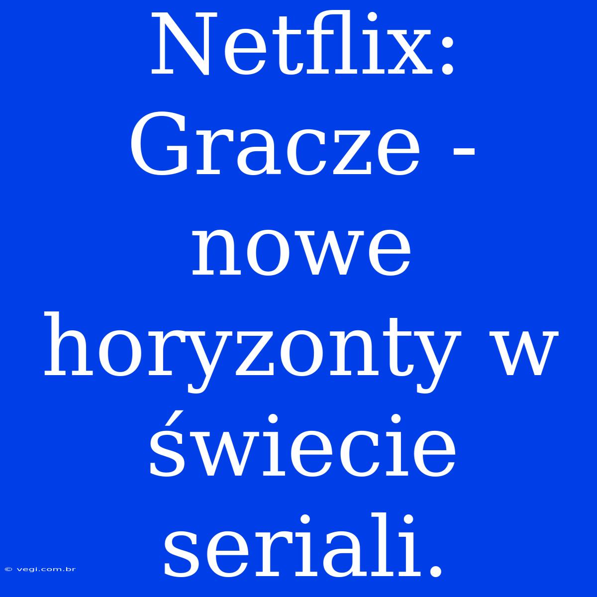 Netflix: Gracze - Nowe Horyzonty W Świecie Seriali.