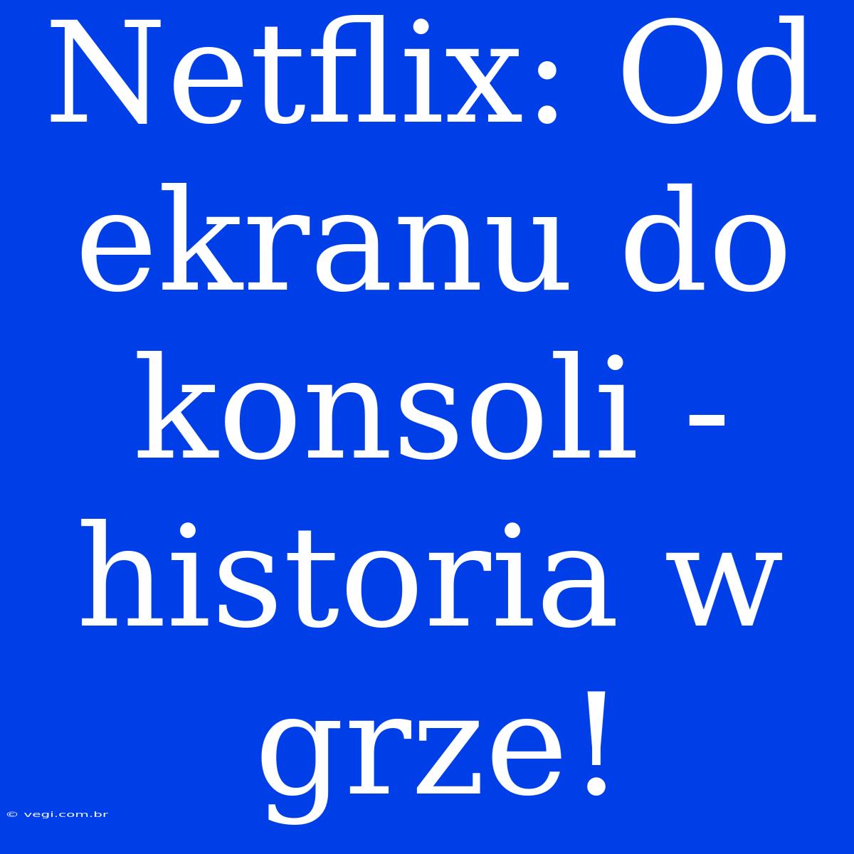 Netflix: Od Ekranu Do Konsoli - Historia W Grze!