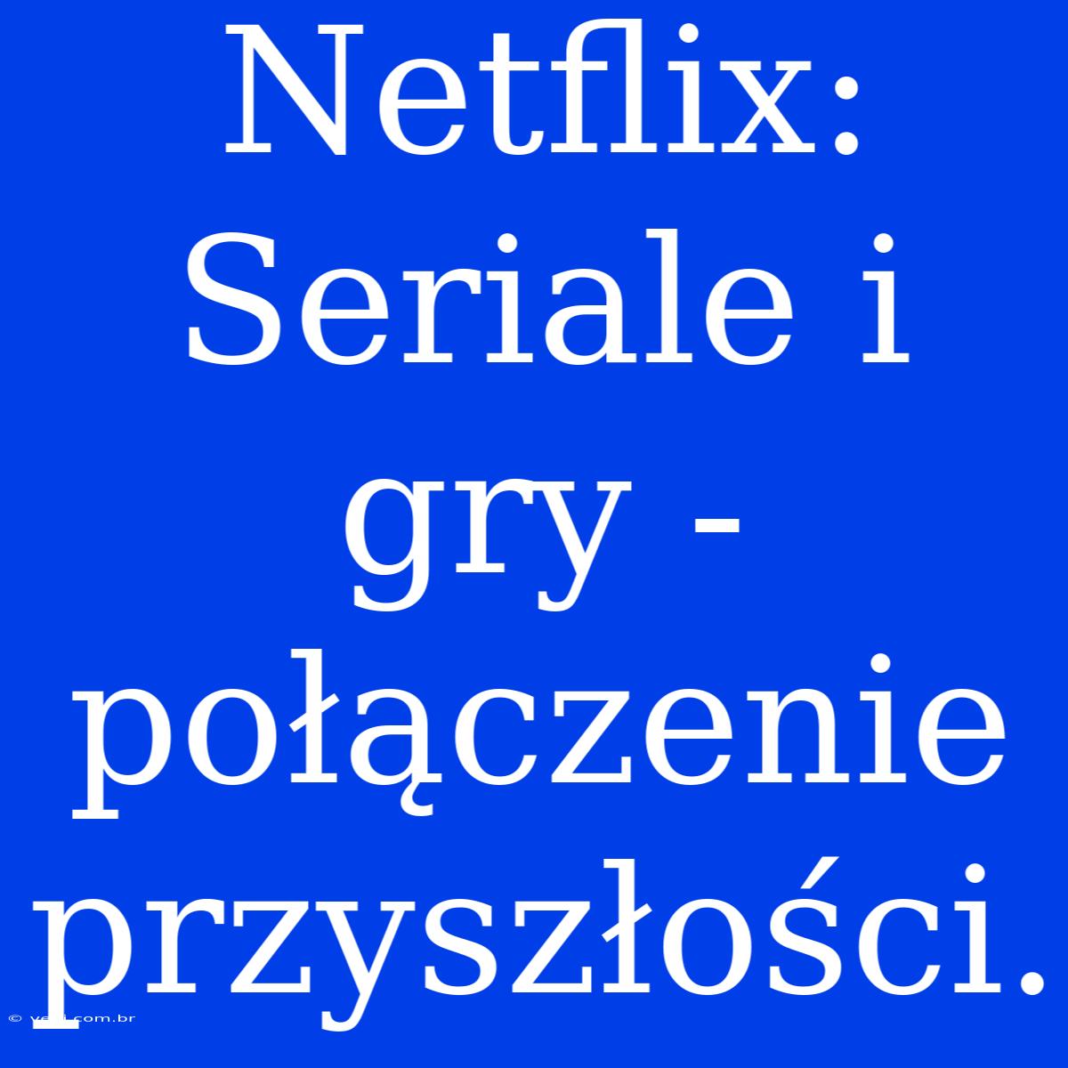 Netflix: Seriale I Gry - Połączenie Przyszłości.