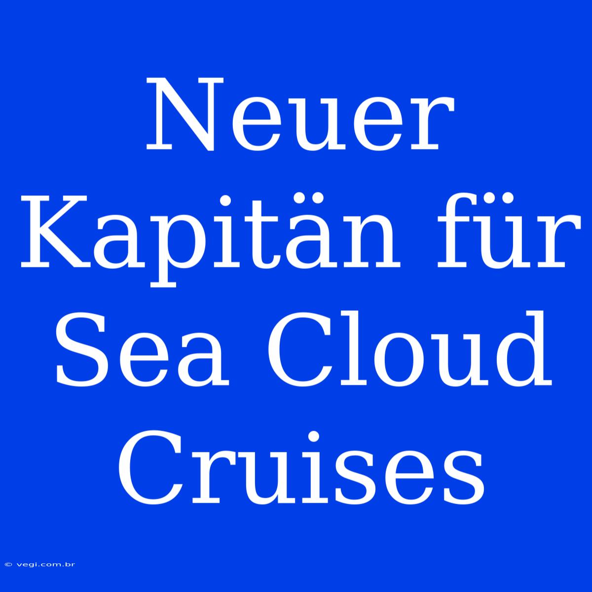 Neuer Kapitän Für Sea Cloud Cruises