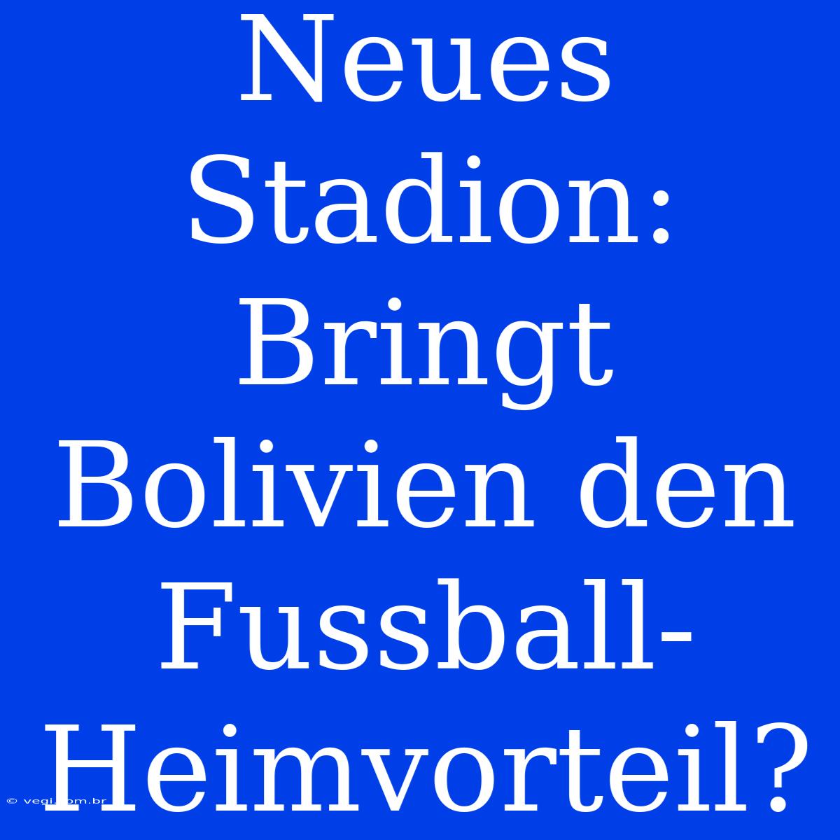 Neues Stadion: Bringt Bolivien Den Fussball-Heimvorteil?