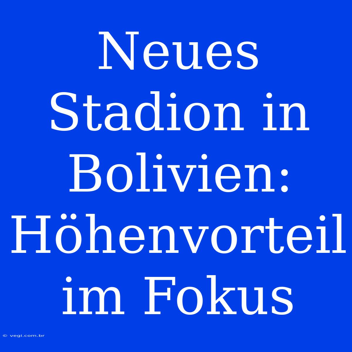 Neues Stadion In Bolivien: Höhenvorteil Im Fokus 