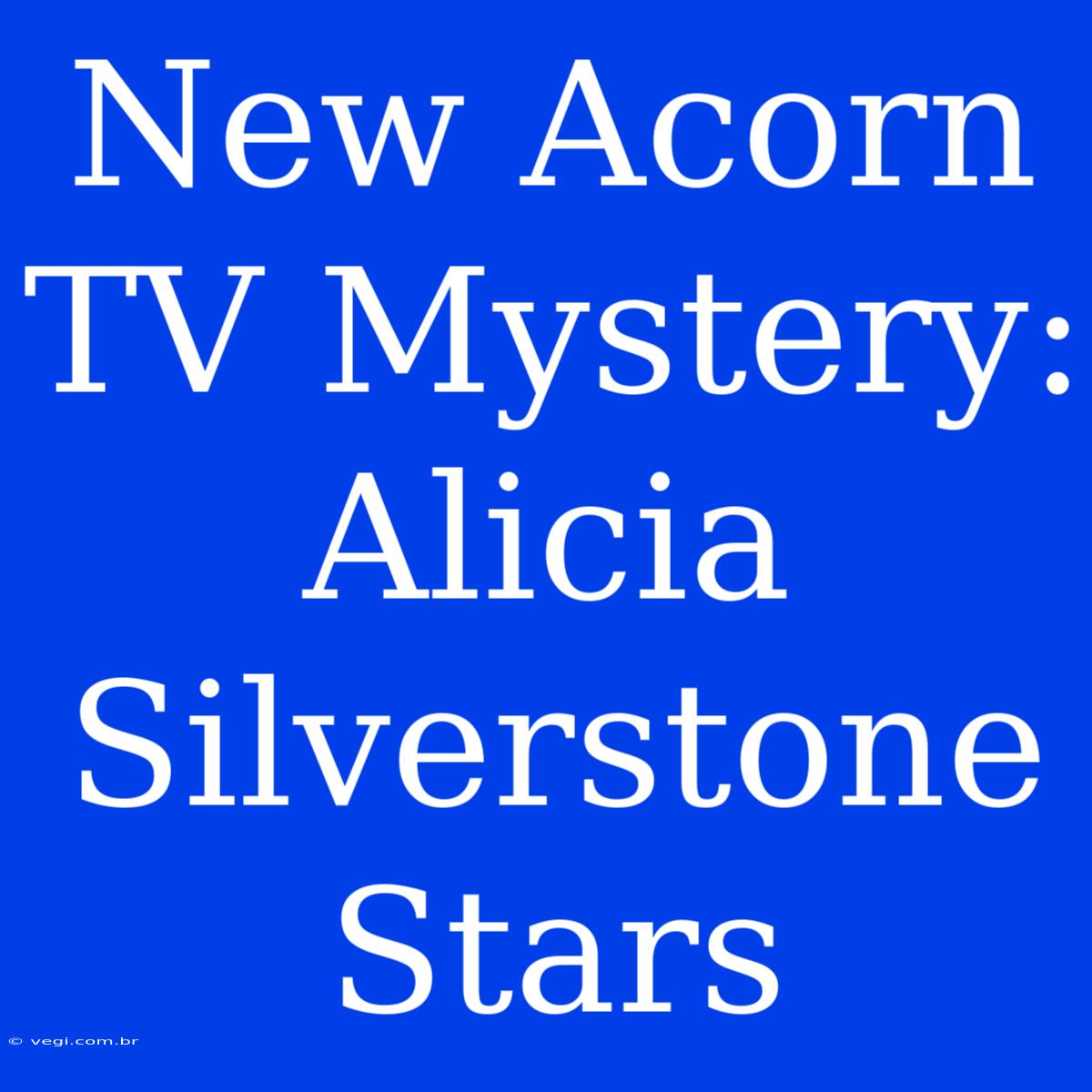 New Acorn TV Mystery: Alicia Silverstone Stars