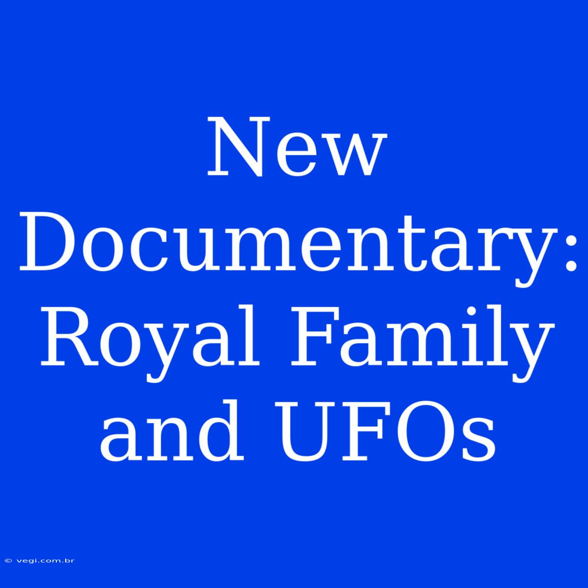 New Documentary: Royal Family And UFOs