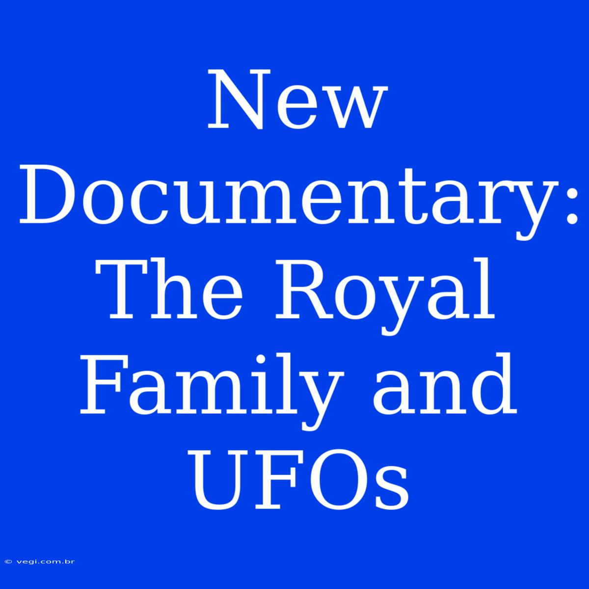 New Documentary: The Royal Family And UFOs