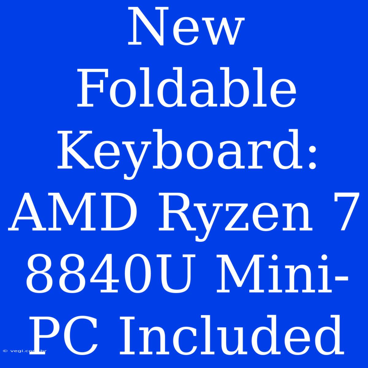 New Foldable Keyboard: AMD Ryzen 7 8840U Mini-PC Included