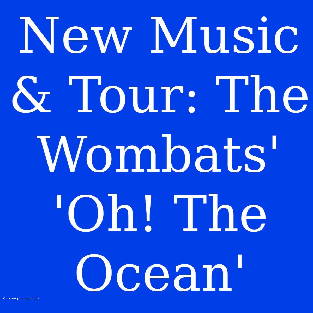 New Music & Tour: The Wombats' 'Oh! The Ocean' 