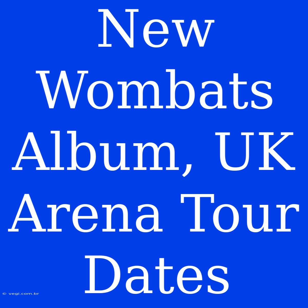 New Wombats Album, UK Arena Tour Dates