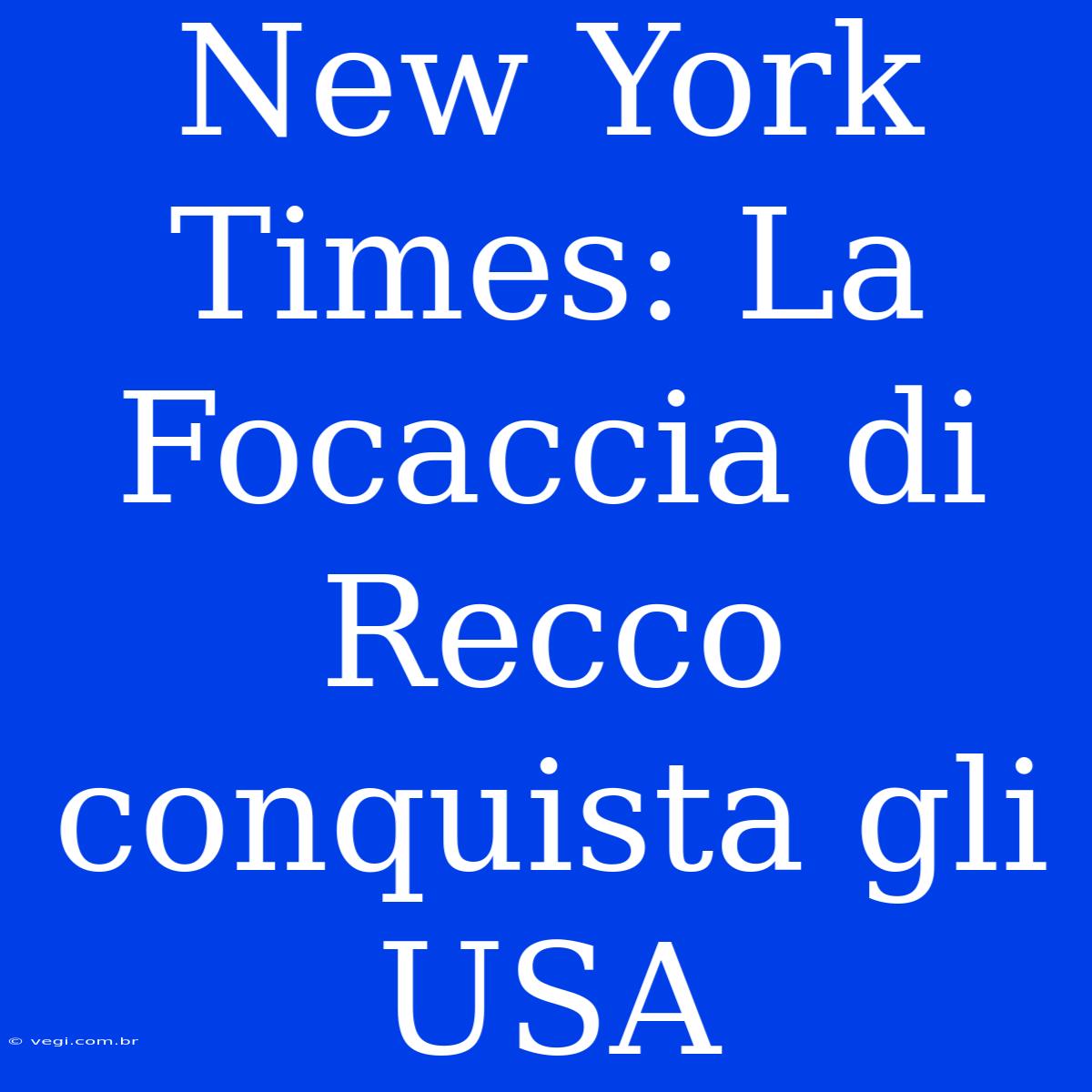 New York Times: La Focaccia Di Recco Conquista Gli USA