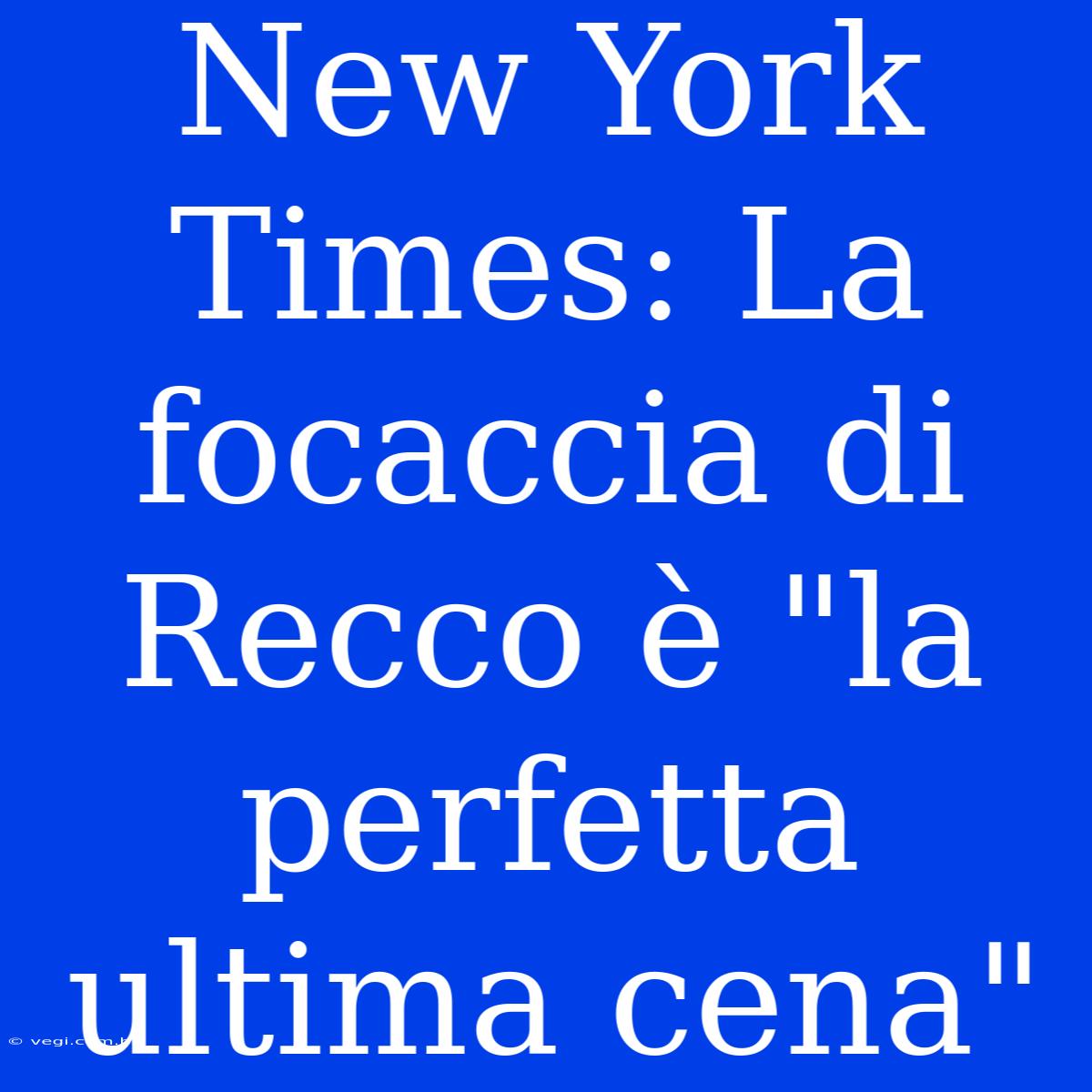 New York Times: La Focaccia Di Recco È 