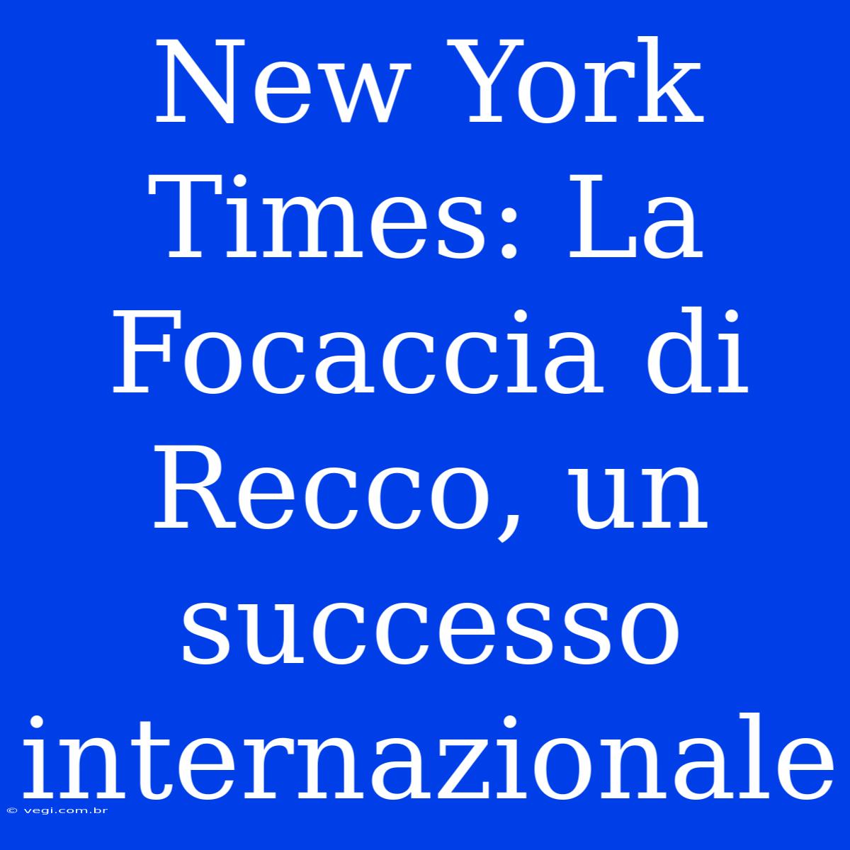 New York Times: La Focaccia Di Recco, Un Successo Internazionale