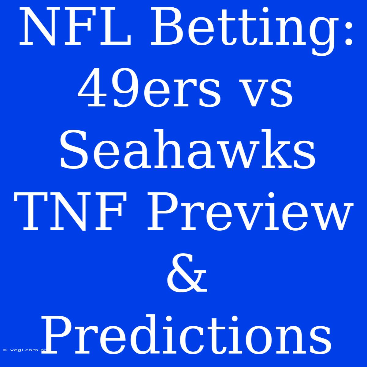 NFL Betting: 49ers Vs Seahawks TNF Preview & Predictions