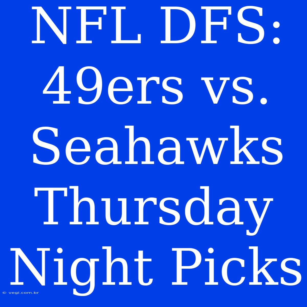 NFL DFS: 49ers Vs. Seahawks Thursday Night Picks